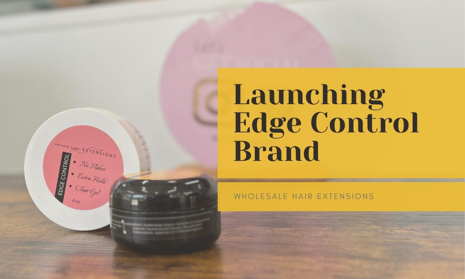 How to Launch Your Edge Control Brand – Private Label Wholesale